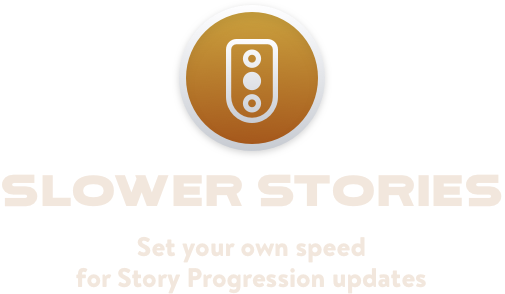 Slower Stories. Set your own speed for Story Progression updates.
